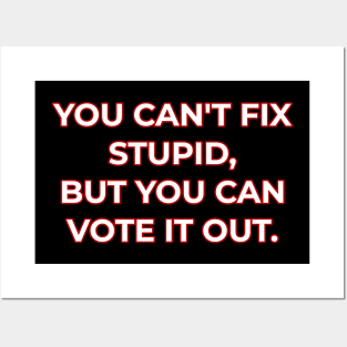 You can't fix stupid but you can vote it out red. Posters and Art